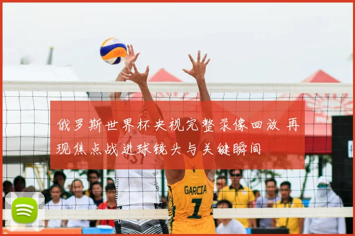 俄罗斯世界杯央视完整录像回放 再现焦点战进球镜头与关键瞬间