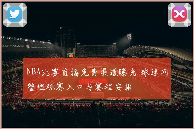 NBA比赛直播免费渠道曝光 球迷网整理观赛入口与赛程安排