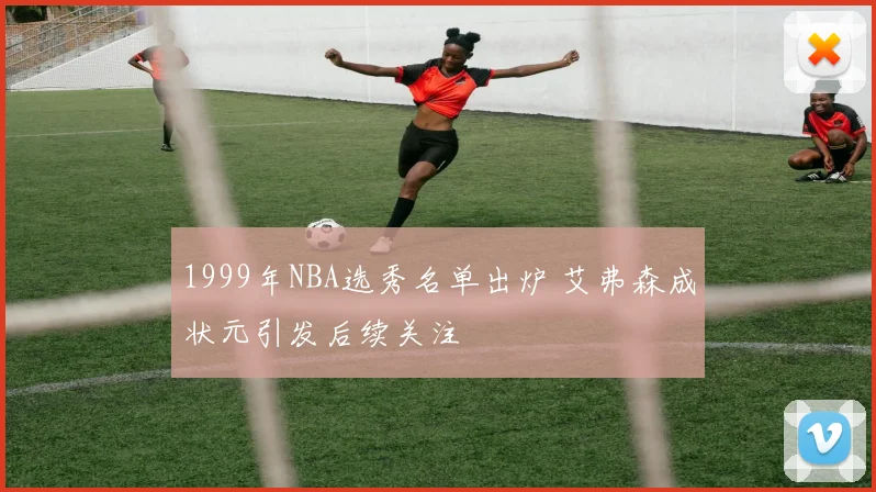 1999年NBA选秀名单出炉 艾弗森成状元引发后续关注