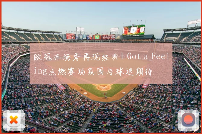 欧冠开场秀再现经典I Got a Feeling点燃赛场氛围与球迷期待